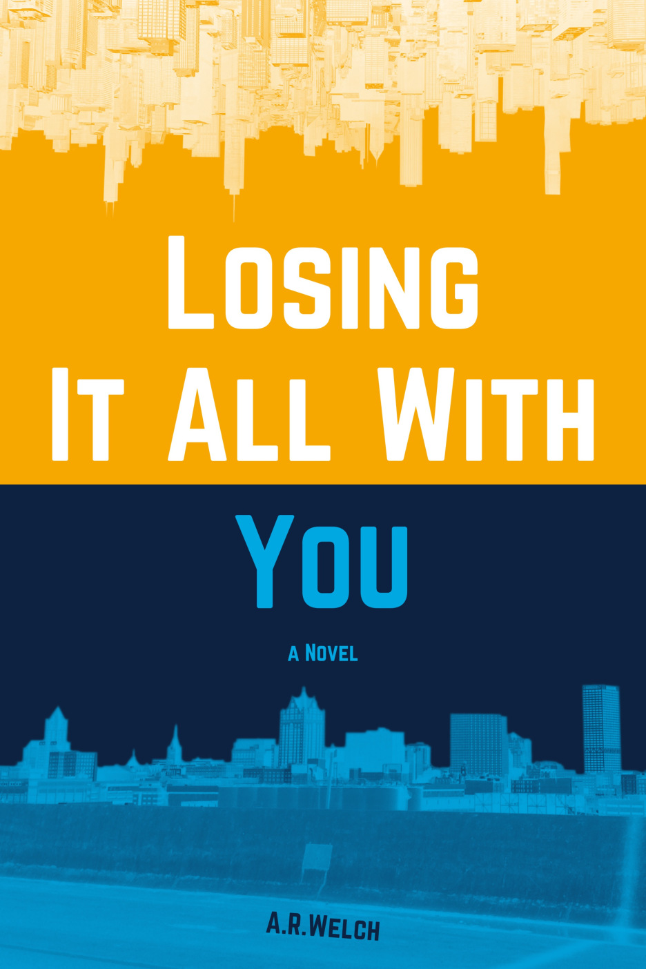 Cover Art for Losing It All With You. The cover is based on The People’s Flag of Milwaukee, with orange at the top including the Chicago skyline, and deep blue at the bottom with the Milwaukee skyline. White lettering for "Losing It All With" is in the orange section, with "You A Novel" in a bright blue over the dark blue section. 